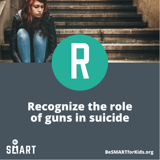 Be SMART: Step Four - Recognize the Role of Guns in Suicide