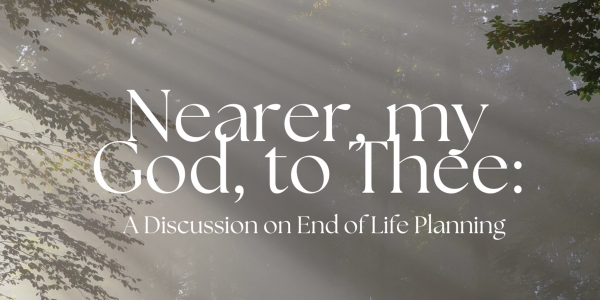 Nearer, my God, to Thee: A Discussion on End of Life Planning